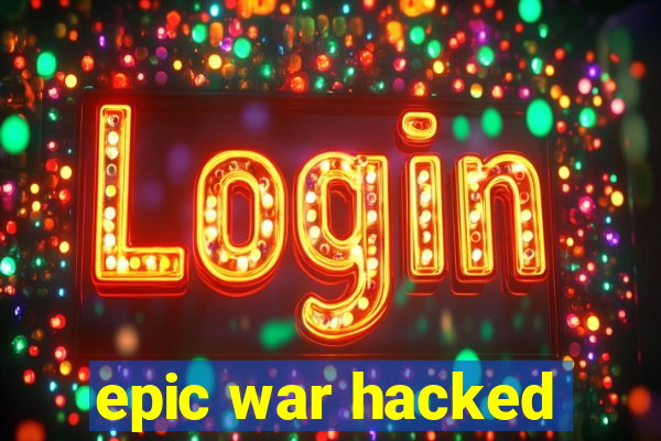 epic war hacked
